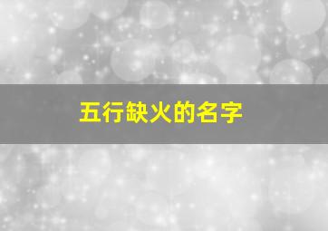 五行缺火的名字