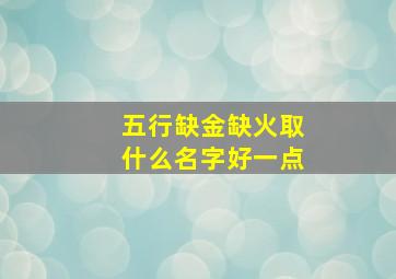 五行缺金缺火取什么名字好一点