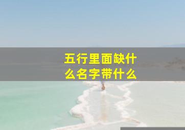 五行里面缺什么名字带什么