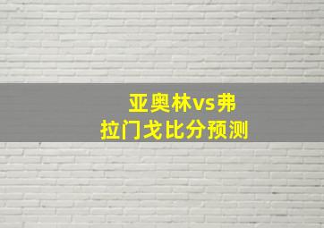 亚奥林vs弗拉门戈比分预测