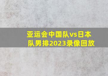 亚运会中国队vs日本队男排2023录像回放