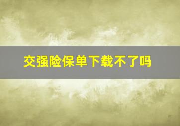 交强险保单下载不了吗