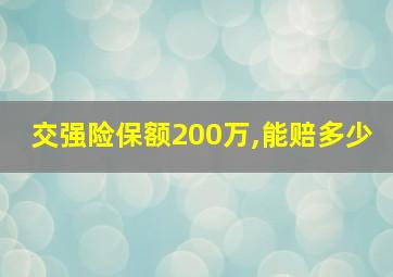 交强险保额200万,能赔多少