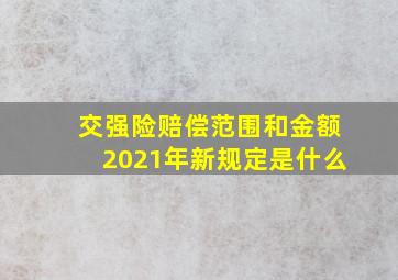 交强险赔偿范围和金额2021年新规定是什么