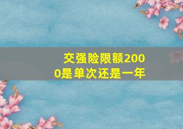 交强险限额2000是单次还是一年