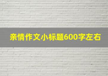 亲情作文小标题600字左右