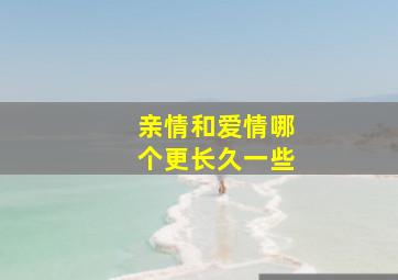 亲情和爱情哪个更长久一些