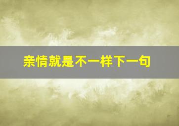 亲情就是不一样下一句