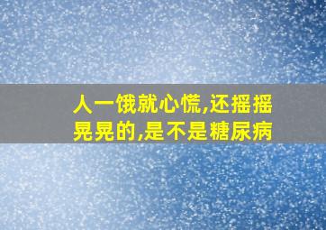 人一饿就心慌,还摇摇晃晃的,是不是糖尿病