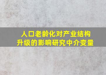 人口老龄化对产业结构升级的影响研究中介变量