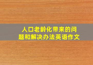 人口老龄化带来的问题和解决办法英语作文