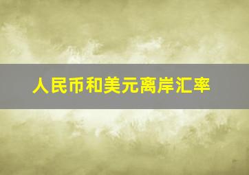 人民币和美元离岸汇率