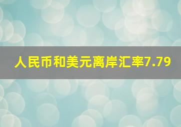 人民币和美元离岸汇率7.79