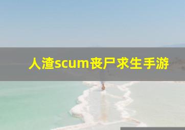 人渣scum丧尸求生手游