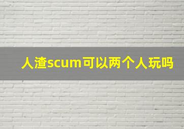 人渣scum可以两个人玩吗