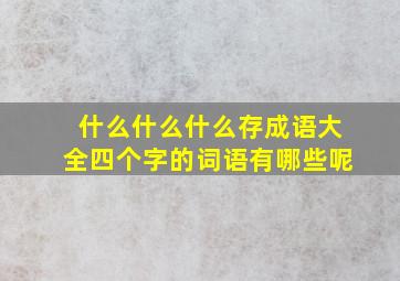 什么什么什么存成语大全四个字的词语有哪些呢