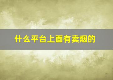 什么平台上面有卖烟的