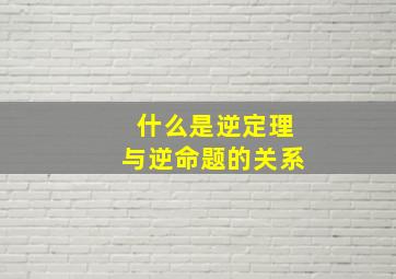 什么是逆定理与逆命题的关系