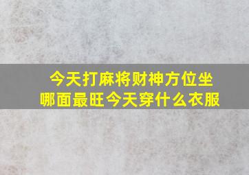 今天打麻将财神方位坐哪面最旺今天穿什么衣服