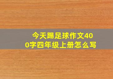 今天踢足球作文400字四年级上册怎么写