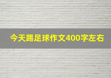 今天踢足球作文400字左右