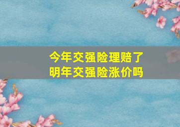 今年交强险理赔了明年交强险涨价吗