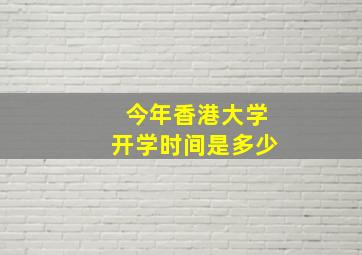 今年香港大学开学时间是多少