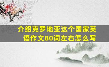 介绍克罗地亚这个国家英语作文80词左右怎么写