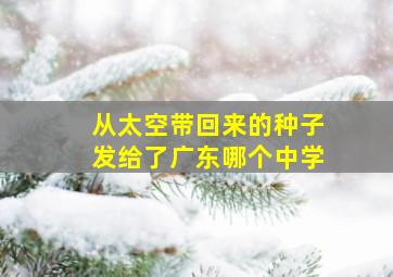 从太空带回来的种子发给了广东哪个中学