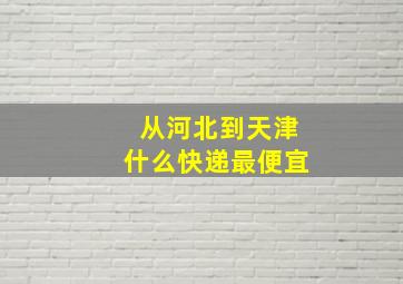 从河北到天津什么快递最便宜