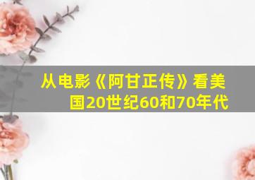 从电影《阿甘正传》看美国20世纪60和70年代