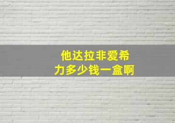 他达拉非爱希力多少钱一盒啊