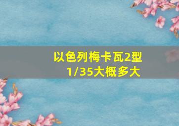 以色列梅卡瓦2型1/35大概多大