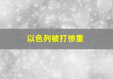 以色列被打惨重