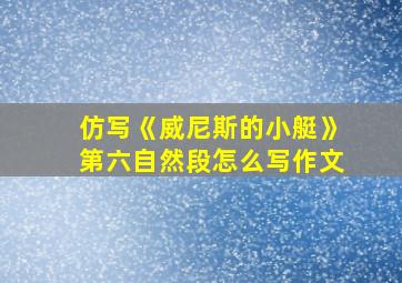 仿写《威尼斯的小艇》第六自然段怎么写作文