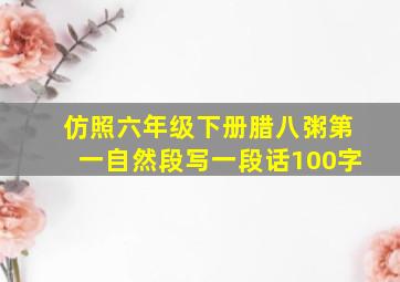 仿照六年级下册腊八粥第一自然段写一段话100字