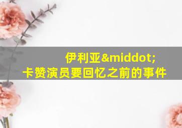 伊利亚·卡赞演员要回忆之前的事件