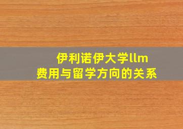 伊利诺伊大学llm费用与留学方向的关系