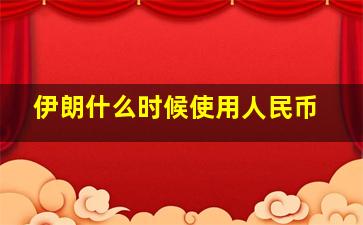 伊朗什么时候使用人民币