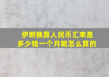 伊朗换算人民币汇率是多少钱一个月呢怎么算的