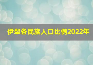 伊犁各民族人口比例2022年