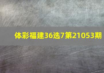 体彩福建36选7第21053期