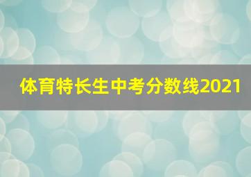 体育特长生中考分数线2021