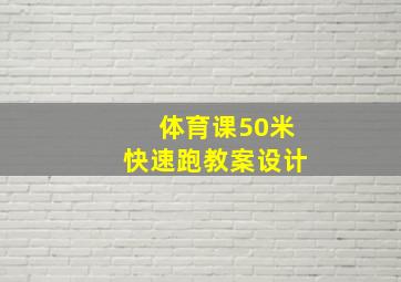 体育课50米快速跑教案设计