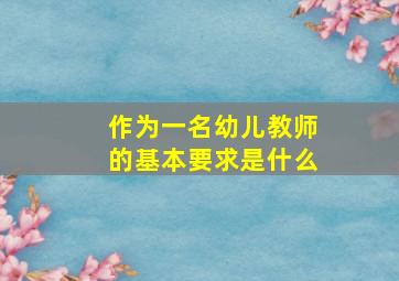 作为一名幼儿教师的基本要求是什么