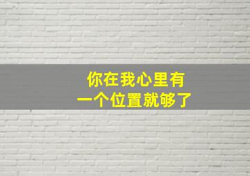 你在我心里有一个位置就够了