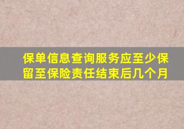 保单信息查询服务应至少保留至保险责任结束后几个月