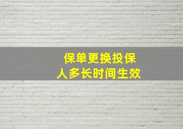 保单更换投保人多长时间生效