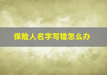 保险人名字写错怎么办