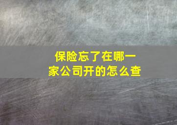 保险忘了在哪一家公司开的怎么查